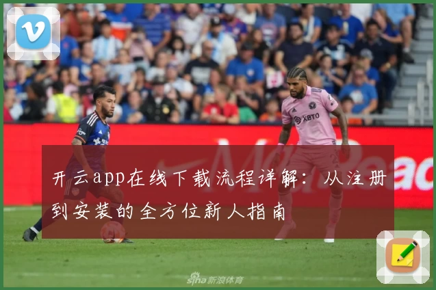 开云app在线下载流程详解：从注册到安装的全方位新人指南