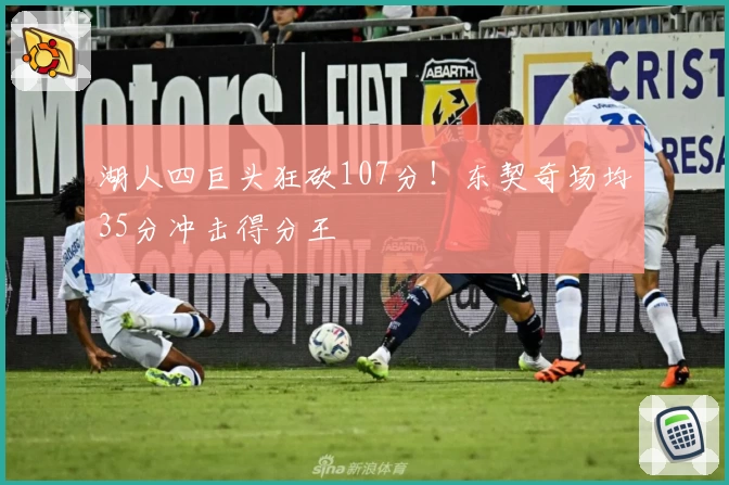 湖人四巨头狂砍107分！东契奇场均35分冲击得分王