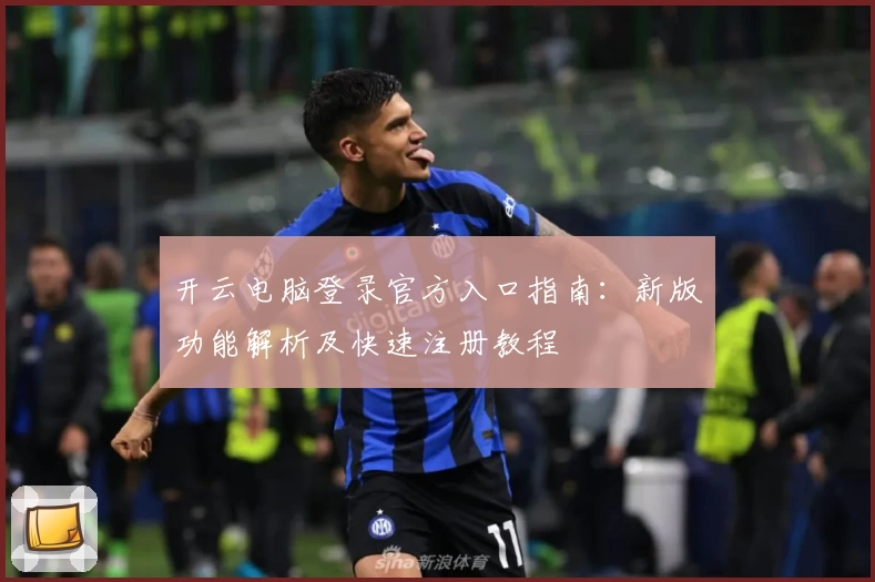 开云电脑登录官方入口指南：新版功能解析及快速注册教程
