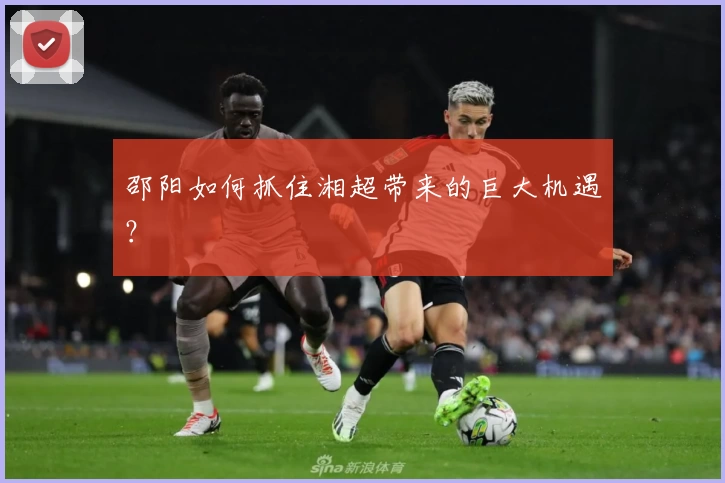 邵阳如何抓住湘超带来的巨大机遇?