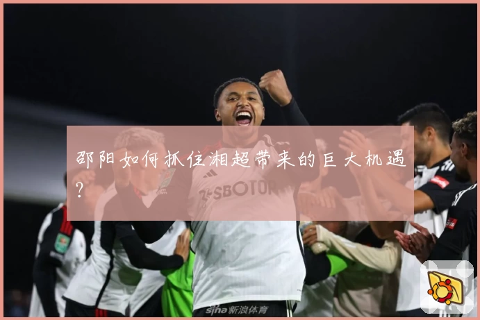 邵阳如何抓住湘超带来的巨大机遇?