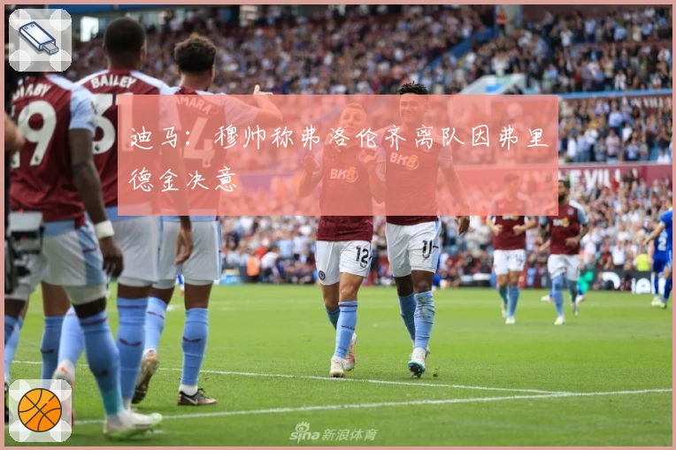 迪马:穆帅称弗洛伦齐离队因弗里德金决意